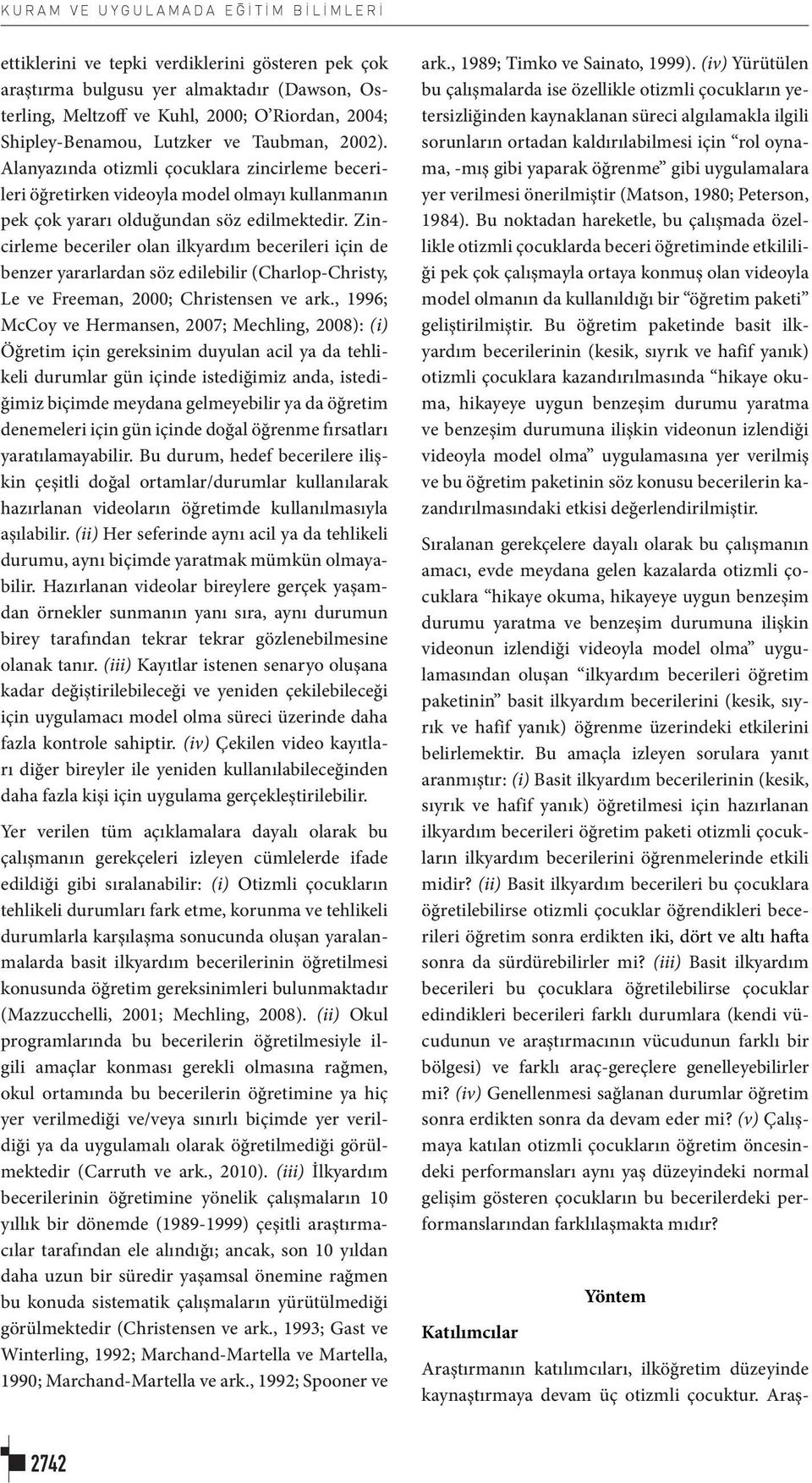 Zincirleme beceriler olan ilkyardım becerileri için de benzer yararlardan söz edilebilir (Charlop-Christy, Le ve Freeman, 2000; Christensen ve ark.