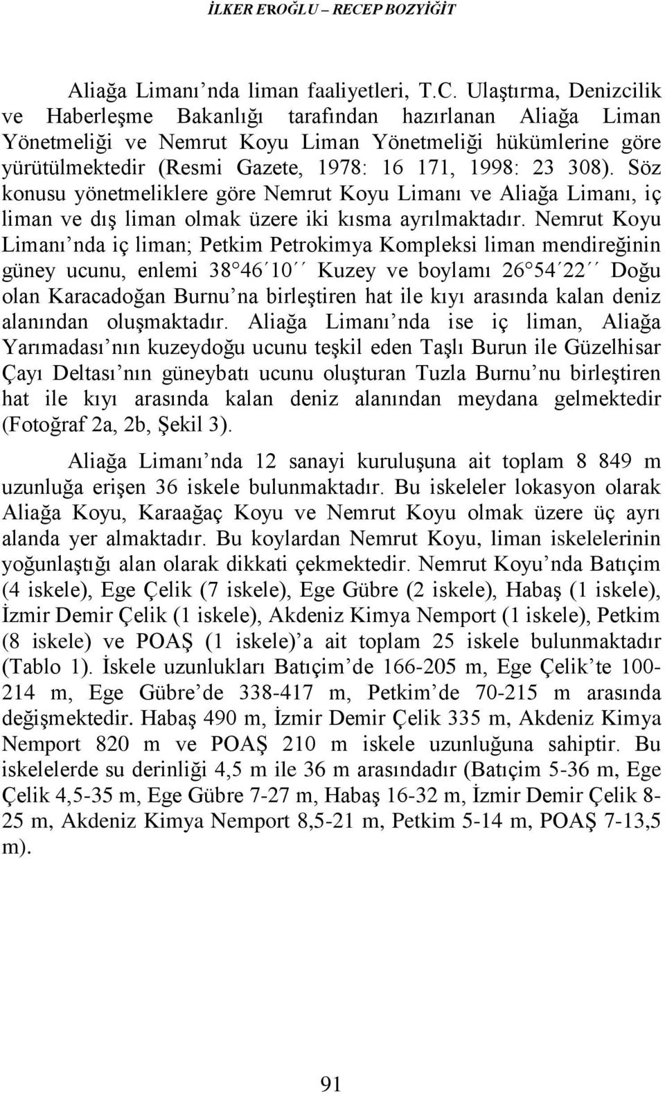 Ulaştırma, Denizcilik ve Haberleşme Bakanlığı tarafından hazırlanan Aliağa Liman Yönetmeliği ve Nemrut Koyu Liman Yönetmeliği hükümlerine göre yürütülmektedir (Resmi Gazete, 1978: 16 171, 1998: 23