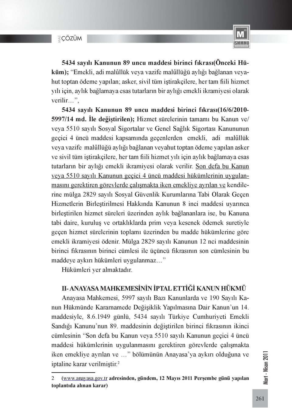 İle değiştirilen); Hizmet sürelerinin tamamı bu Kanun ve/ veya 5510 sayılı Sosyal Sigortalar ve Genel Sağlık Sigortası Kanununun geçici 4 üncü maddesi kapsamında geçenlerden emekli, adi malûllük veya