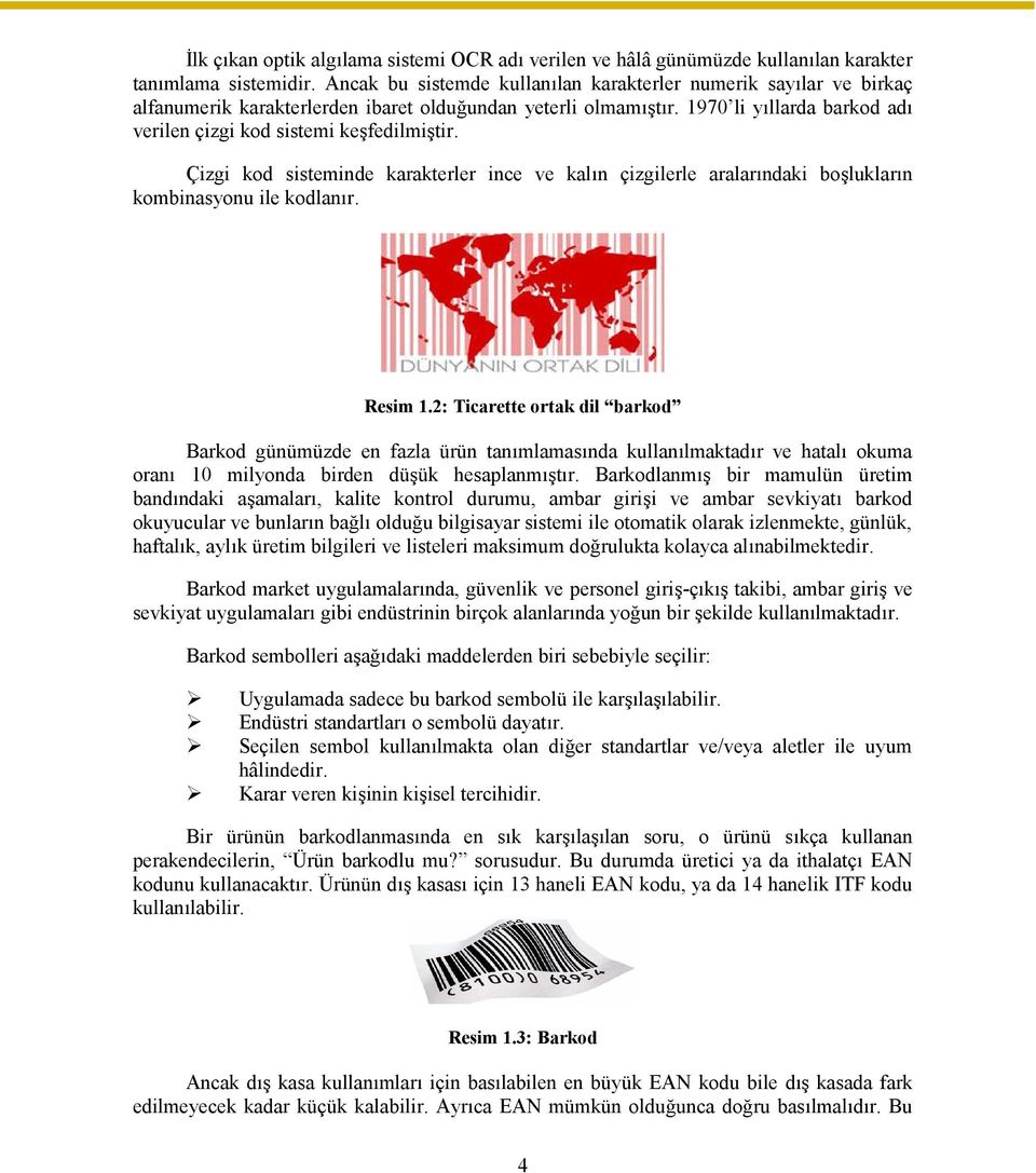 1970 li yıllarda barkod adı verilen çizgi kod sistemi keşfedilmiştir. Çizgi kod sisteminde karakterler ince ve kalın çizgilerle aralarındaki boşlukların kombinasyonu ile kodlanır. Resim 1.