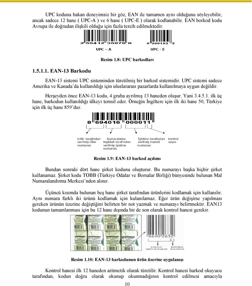 UPC sistemi sadece Amerika ve Kanada da kullanıldığı için uluslararası pazarlarda kullanılmaya uygun değildir. Herşeyden önce EAN-13 kodu, 4 gruba ayrılmış 13 haneden oluşur. Yani 3.4.5.1. ilk üç hane, barkodun kullanıldığı ülkeyi temsil eder.