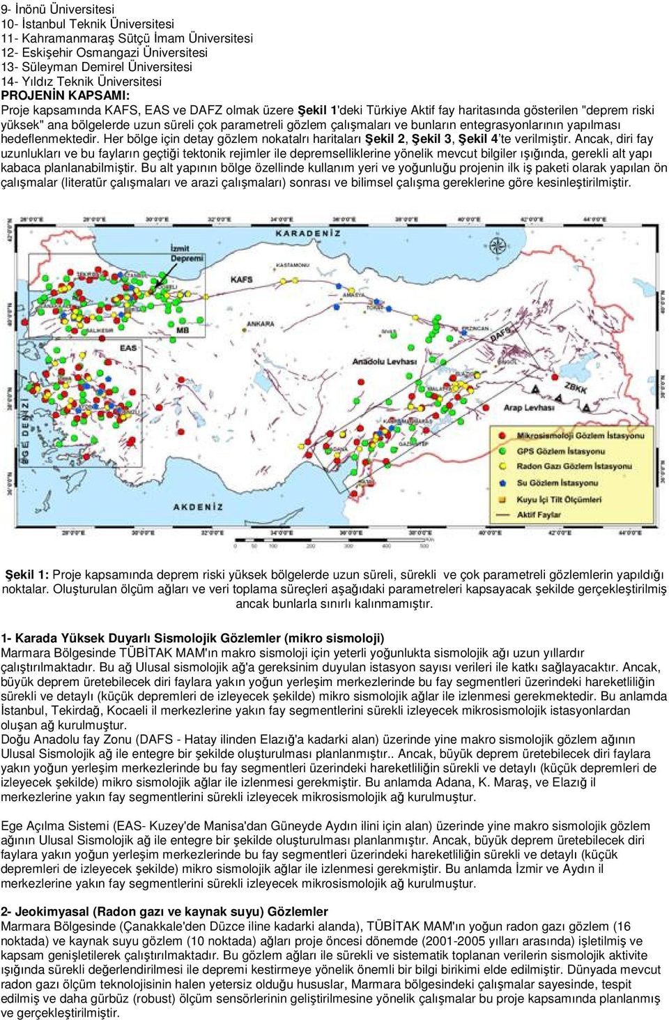 çalışmaları ve bunların entegrasyonlarının yapılması hedeflenmektedir. Her bölge için detay gözlem nokatalrı haritaları Şekil 2, Şekil 3, Şekil 4 te verilmiştir.