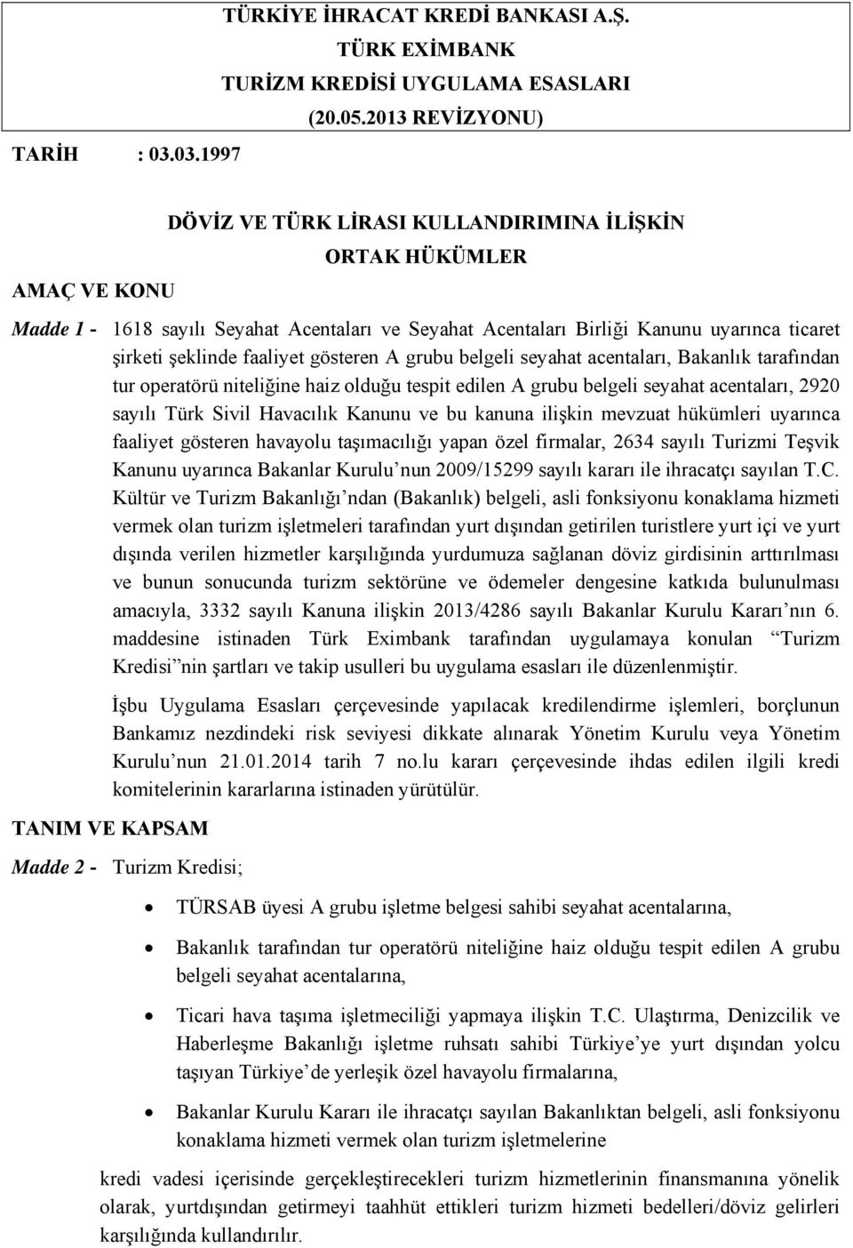 gösteren A grubu belgeli seyahat acentaları, Bakanlık tarafından tur operatörü niteliğine haiz olduğu tespit edilen A grubu belgeli seyahat acentaları, 2920 sayılı Türk Sivil Havacılık Kanunu ve bu