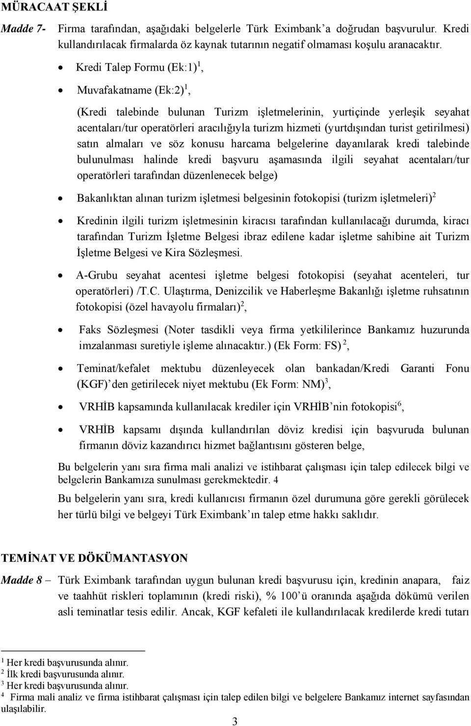 turist getirilmesi) satın almaları ve söz konusu harcama belgelerine dayanılarak kredi talebinde bulunulması halinde kredi başvuru aşamasında ilgili seyahat acentaları/tur operatörleri tarafından