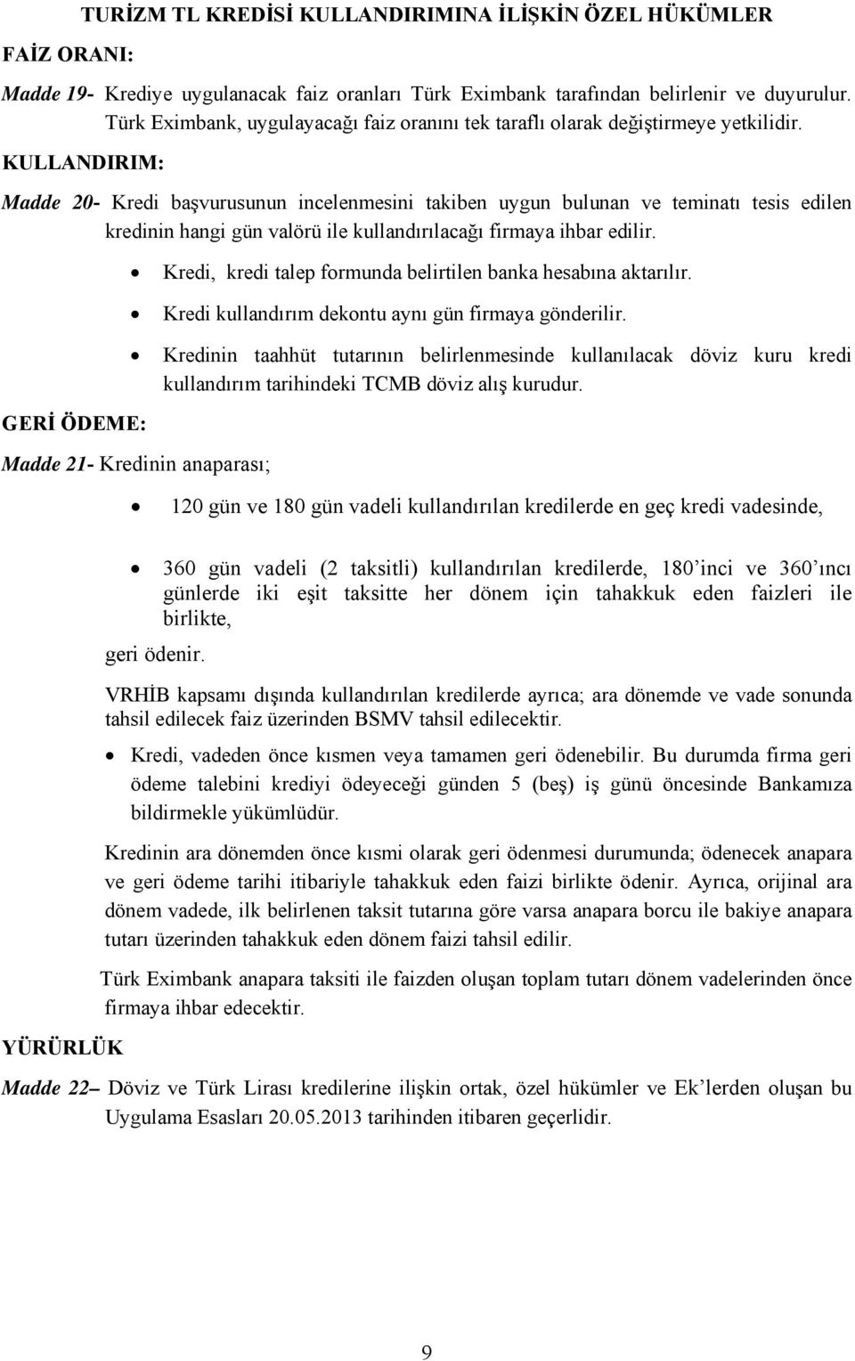 KULLANDIRIM: Madde 20- Kredi başvurusunun incelenmesini takiben uygun bulunan ve teminatı tesis edilen kredinin hangi gün valörü ile kullandırılacağı firmaya ihbar edilir.