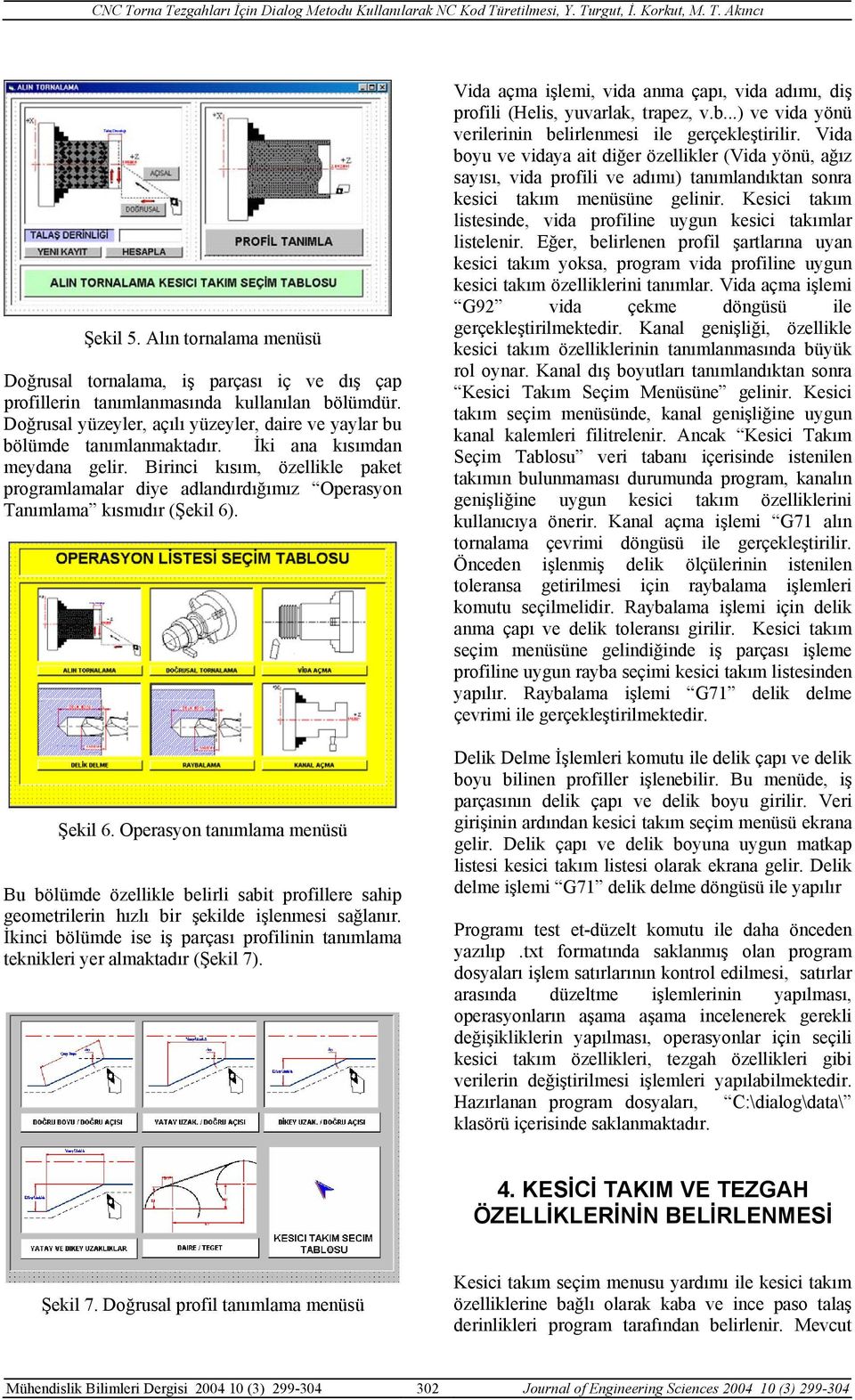 Birinci kısım, özellikle paket programlamalar diye adlandırdığımız Operasyon Tanımlama kısmıdır (Şekil 6). Şekil 6.