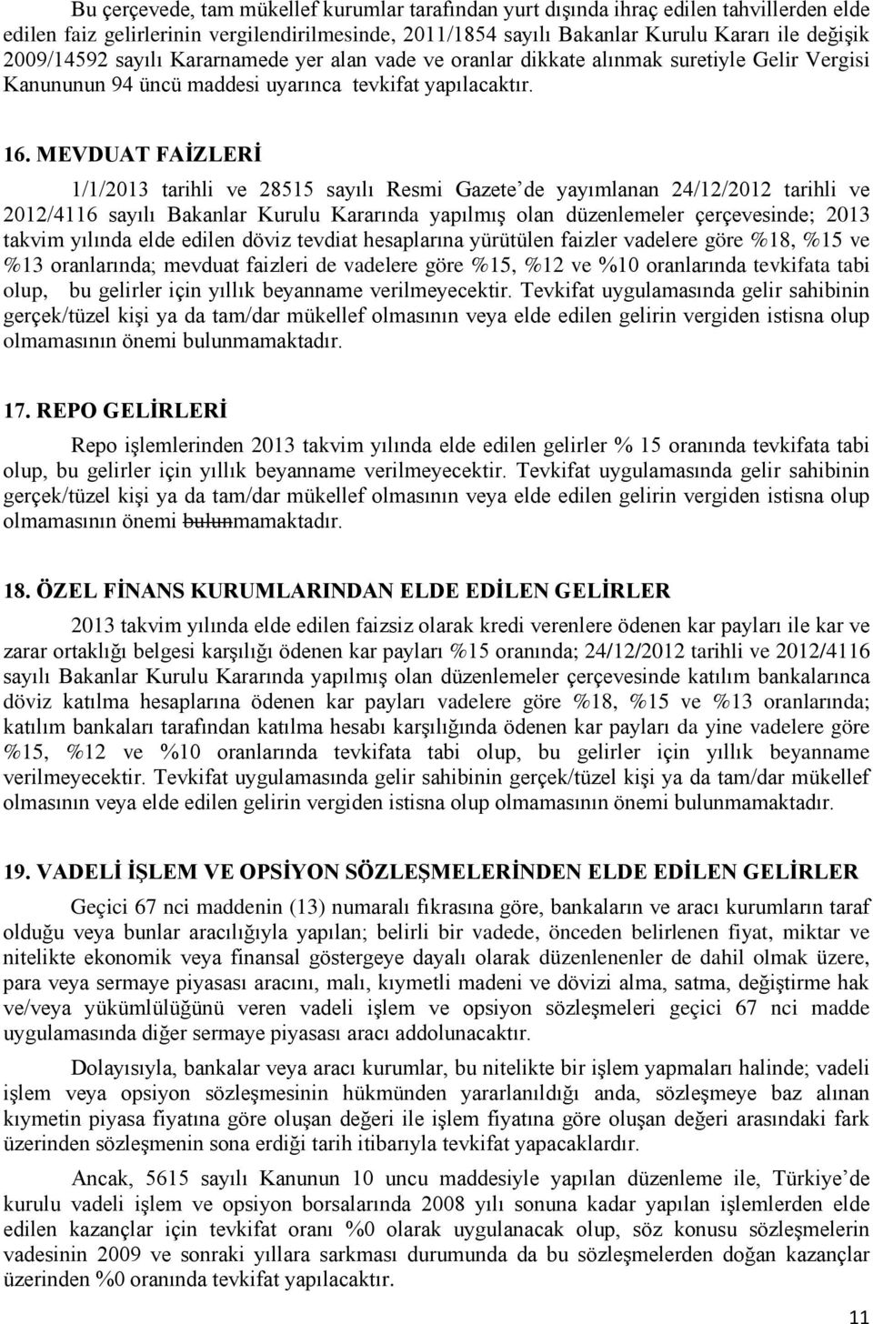 MEVDUAT FAİZLERİ 1/1/2013 tarihli ve 28515 sayılı Resmi Gazete de yayımlanan 24/12/2012 tarihli ve 2012/4116 sayılı Bakanlar Kurulu Kararında yapılmış olan düzenlemeler çerçevesinde; 2013 takvim