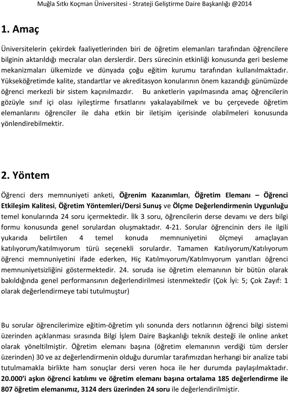 Yükseköğretimde kalite, standartlar ve akreditasyon konularının önem kazandığı günümüzde öğrenci merkezli bir sistem kaçınılmazdır.