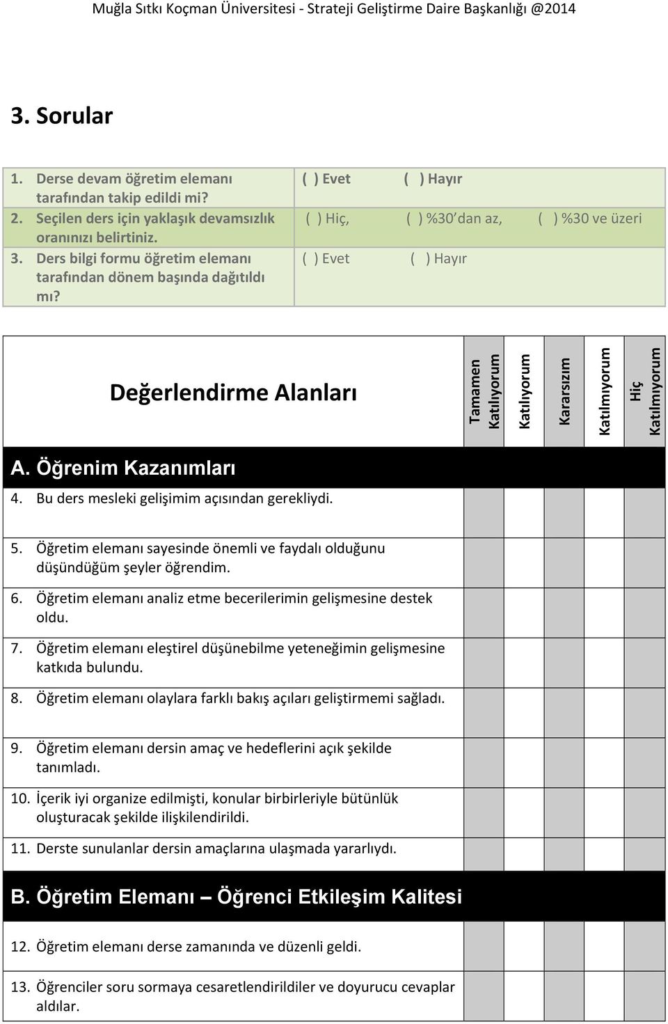 Öğrenim Kazanımları 4. Bu ders mesleki gelişimim açısından gerekliydi. 5. Öğretim elemanı sayesinde önemli ve faydalı olduğunu düşündüğüm şeyler öğrendim. 6.