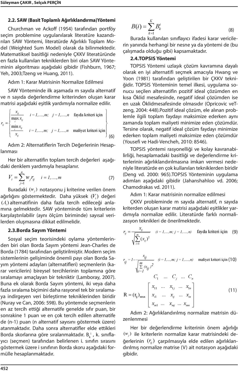 Model) olarak da blnmektedr. Matematksel bastlğ nedenyle ÇKKV lteratüründe en fazla kullanılan teknklerden br olan SAW Yöntemnn algortması aşağıdak gbdr (Fshburn, 967; Yeh, 003;Tzeng ve Huang, 0).