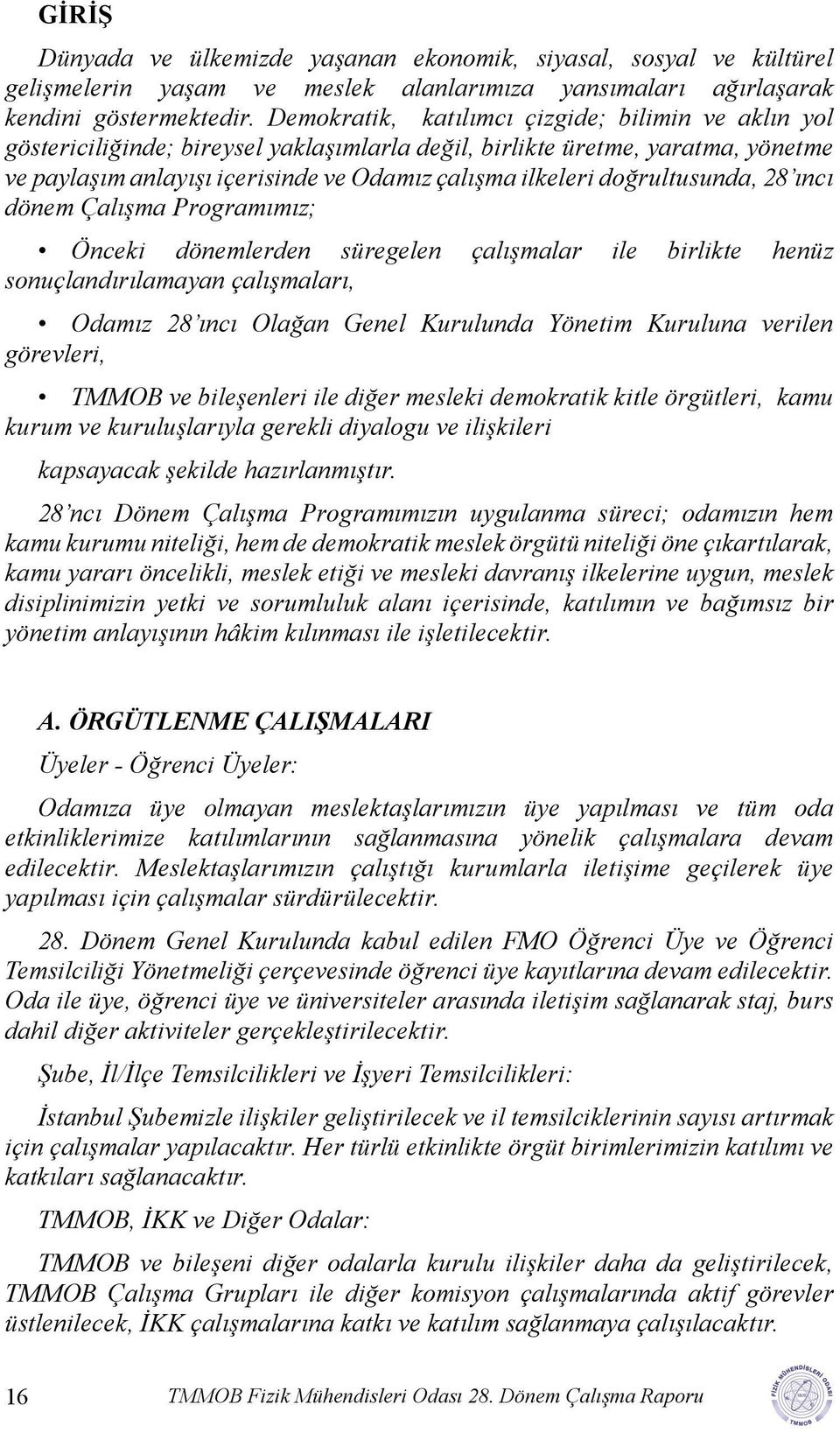 doğrultusunda, 28 ıncı dönem Çalışma Programımız; Önceki dönemlerden süregelen çalışmalar ile birlikte henüz sonuçlandırılamayan çalışmaları, Odamız 28 ıncı Olağan Genel Kurulunda Yönetim Kuruluna