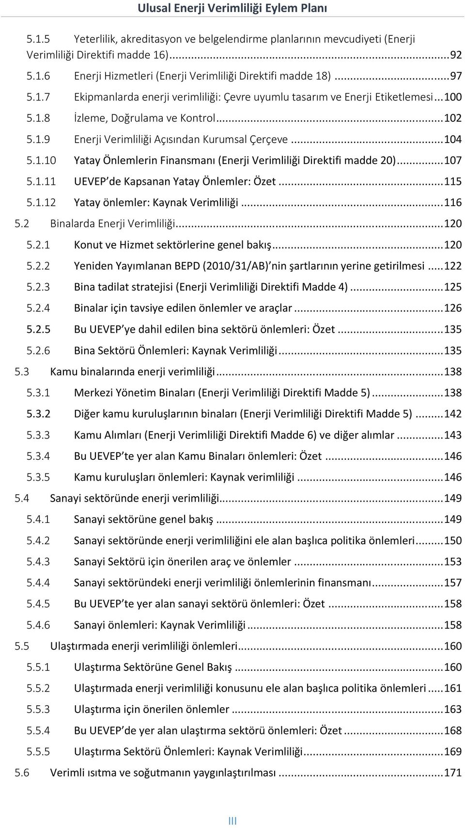 .. 115 5.1.12 Yatay önlemler: Kaynak Verimliliği... 116 5.2 Binalarda Enerji Verimliliği... 120 5.2.1 Konut ve Hizmet sektörlerine genel bakış... 120 5.2.2 Yeniden Yayımlanan BEPD (2010/31/AB) nin şartlarının yerine getirilmesi.