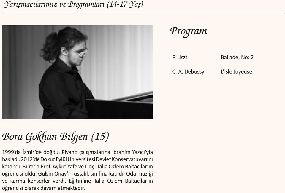Piyano çalışmalarına İbrahim Yazıcı yla başladı. 2012 de Dokuz Eylül Üniversitesi Devlet Konservatuvarı nı kazandı.