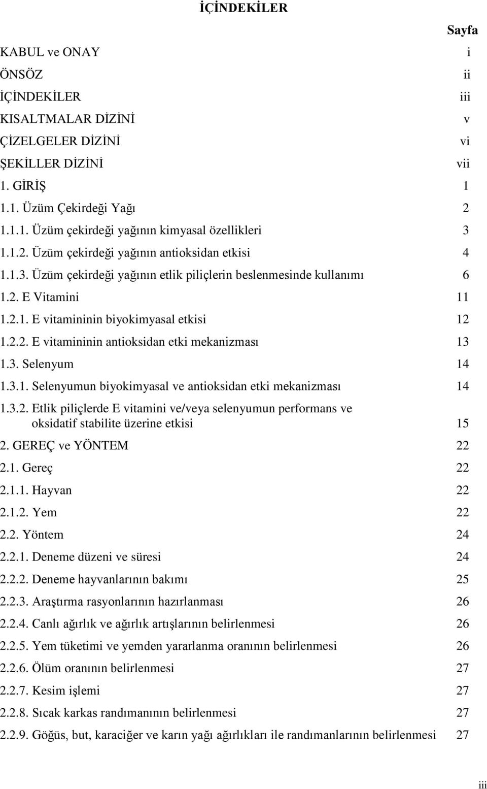 3.1. Selenyumun biyokimyasal ve antioksidan etki mekanizması 14 Sayfa 1.3.2. Etlik piliçlerde E vitamini ve/veya selenyumun performans ve oksidatif stabilite üzerine etkisi 15 2. GEREÇ ve YÖNTEM 22 2.