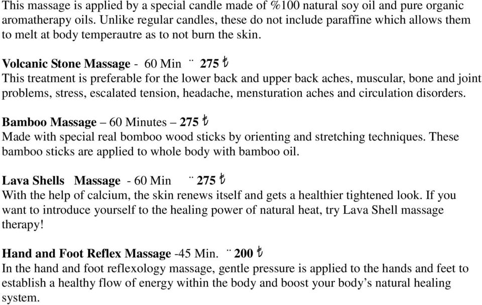 Volcanic Stone Massage - 60 Min 275 This treatment is preferable for the lower back and upper back aches, muscular, bone and joint problems, stress, escalated tension, headache, mensturation aches