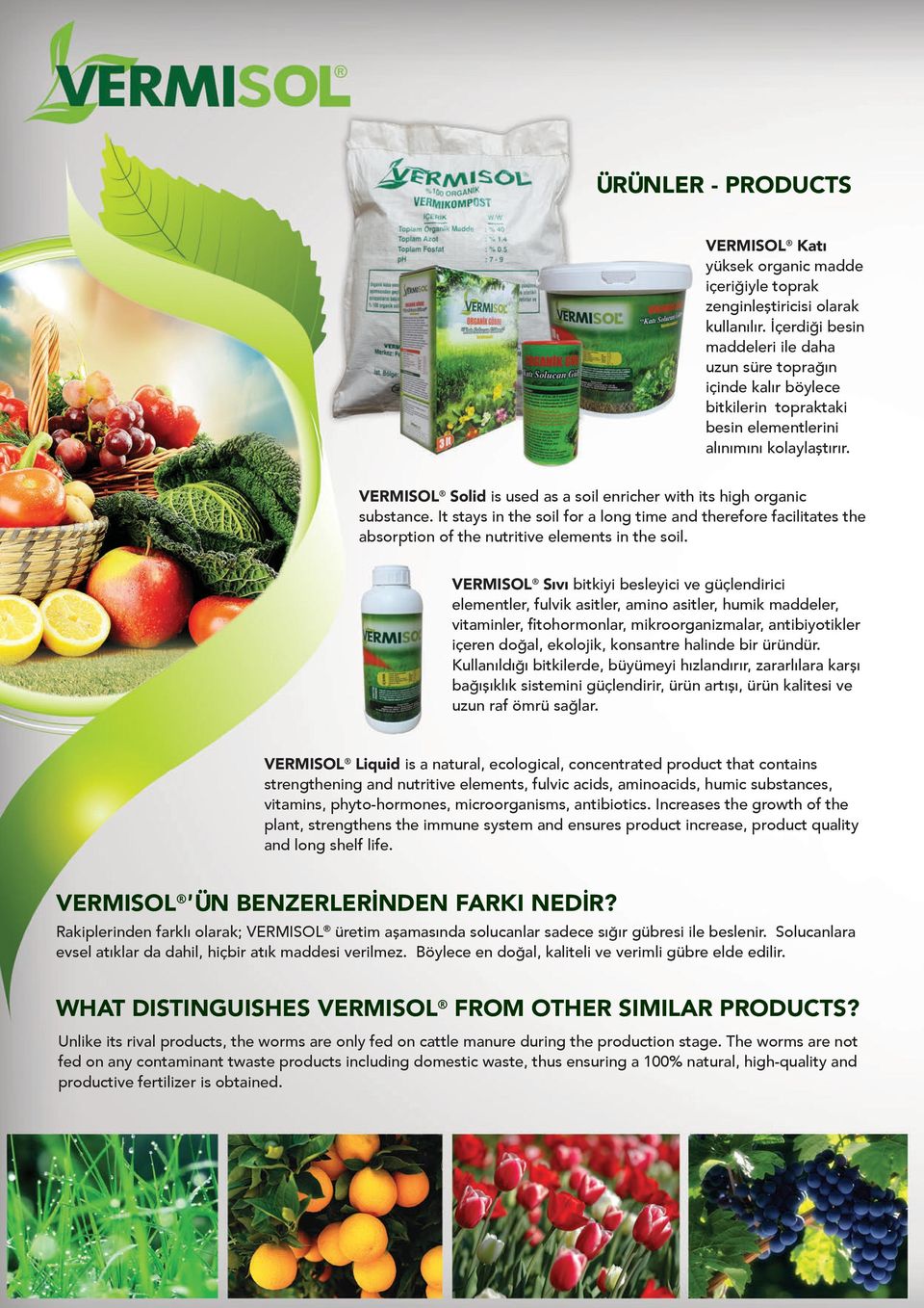 VERMISOL Solid is used as a soil enricher with its high organic substance. It stays in the soil for a long time and therefore facilitates the absorption of the nutritive elements in the soil.