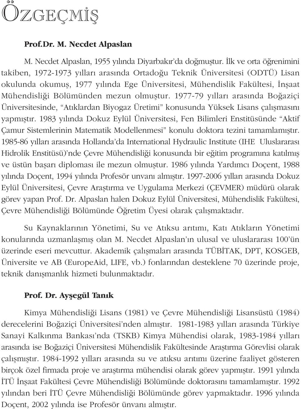 Bölümünden mezun olmuþtur. 1977-79 yýllarý arasýnda Boðaziçi Üniversitesinde, Atýklardan Biyogaz Üretimi konusunda Yüksek Lisans çalýþmasýný yapmýþtýr.