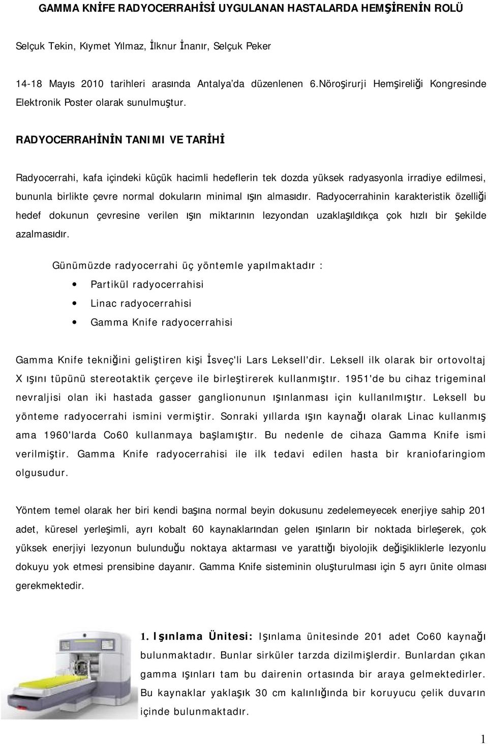 RADYOCERRAHİNİN TANIMI VE TARİHİ Radyocerrahi, kafa içindeki küçük hacimli hedeflerin tek dozda yüksek radyasyonla irradiye edilmesi, bununla birlikte çevre normal dokuların minimal ışın almasıdır.