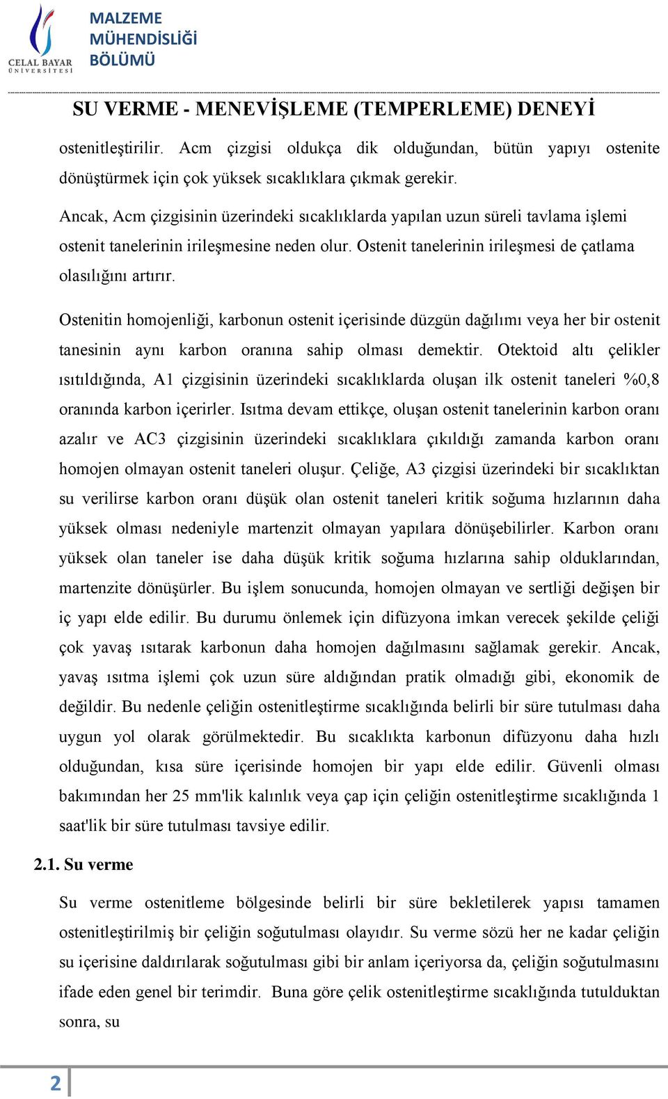 Ostenitin homojenliği, karbonun ostenit içerisinde düzgün dağılımı veya her bir ostenit tanesinin aynı karbon oranına sahip olması demektir.