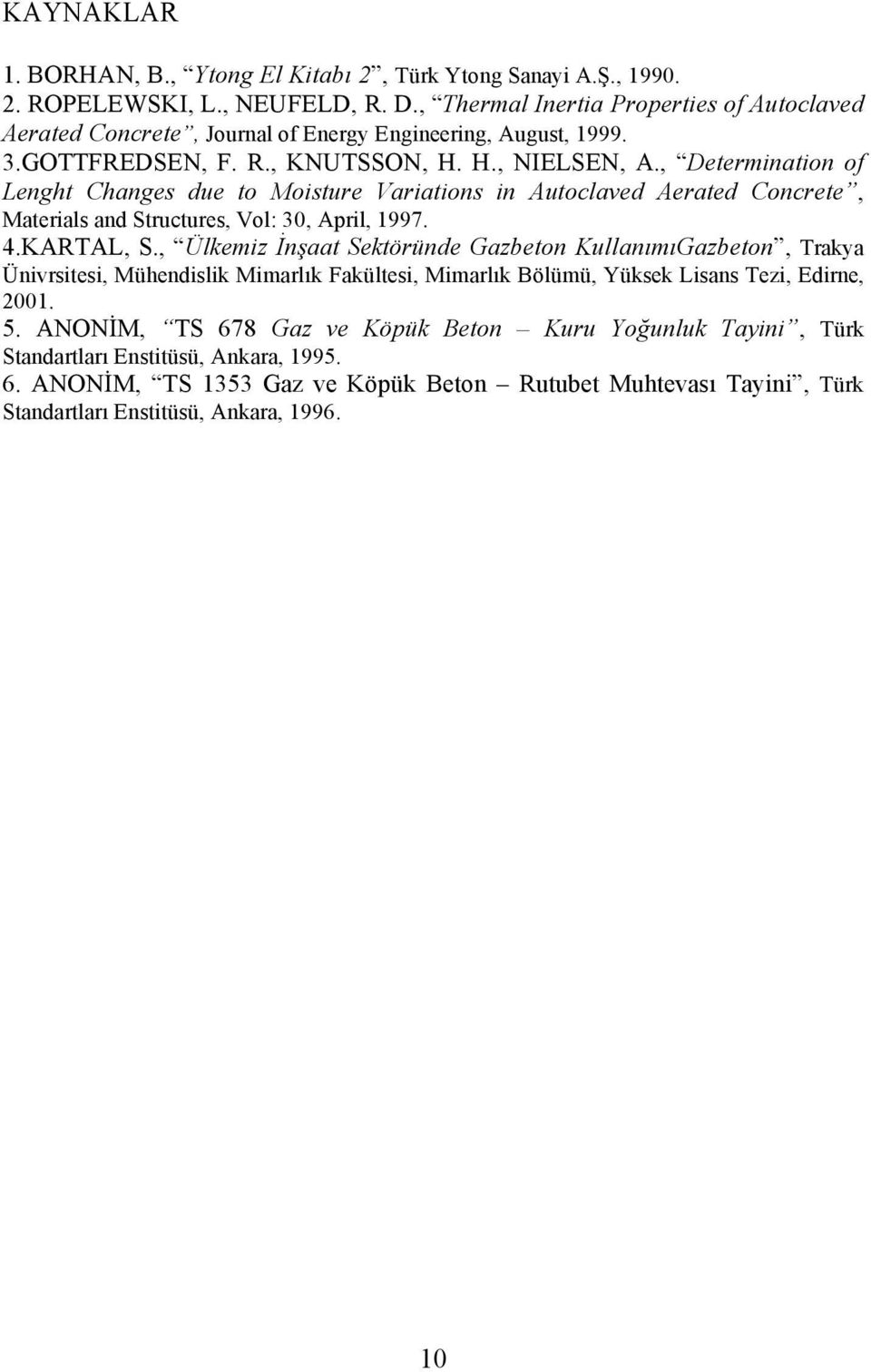 , Determination of Lenght Changes due to Moisture Variations in Autoclaved Aerated Concrete, Materials and Structures, Vol: 30, April, 1997. 4.KARTAL, S.