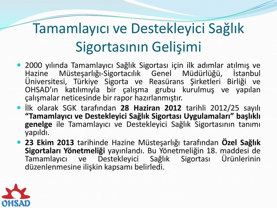 İlk olarak SGK tarafından 28 Haziran 2012 tarihli 2012/25 sayılı Tamamlayıcı ve Destekleyici Sağlık Sigortası Uygulamaları başlıklı genelge ile Tamamlayıcı ve Destekleyici Sağlık Sigortasının tanımı