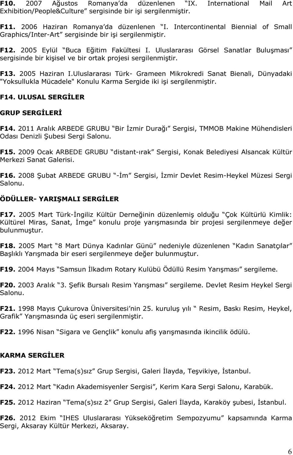 Uluslararası Görsel Sanatlar Buluşması sergisinde bir kişisel ve bir ortak projesi sergilenmiştir. F13. 2005 Haziran I.