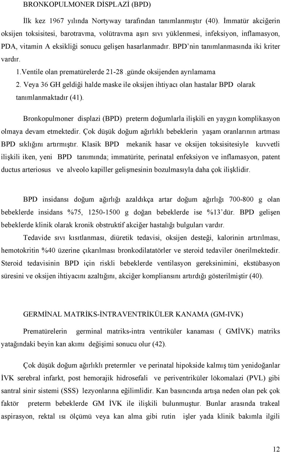 BPD nin tanımlanmasında iki kriter vardır. 1.Ventile olan prematürelerde 21-28.günde oksijenden ayrılamama 2.