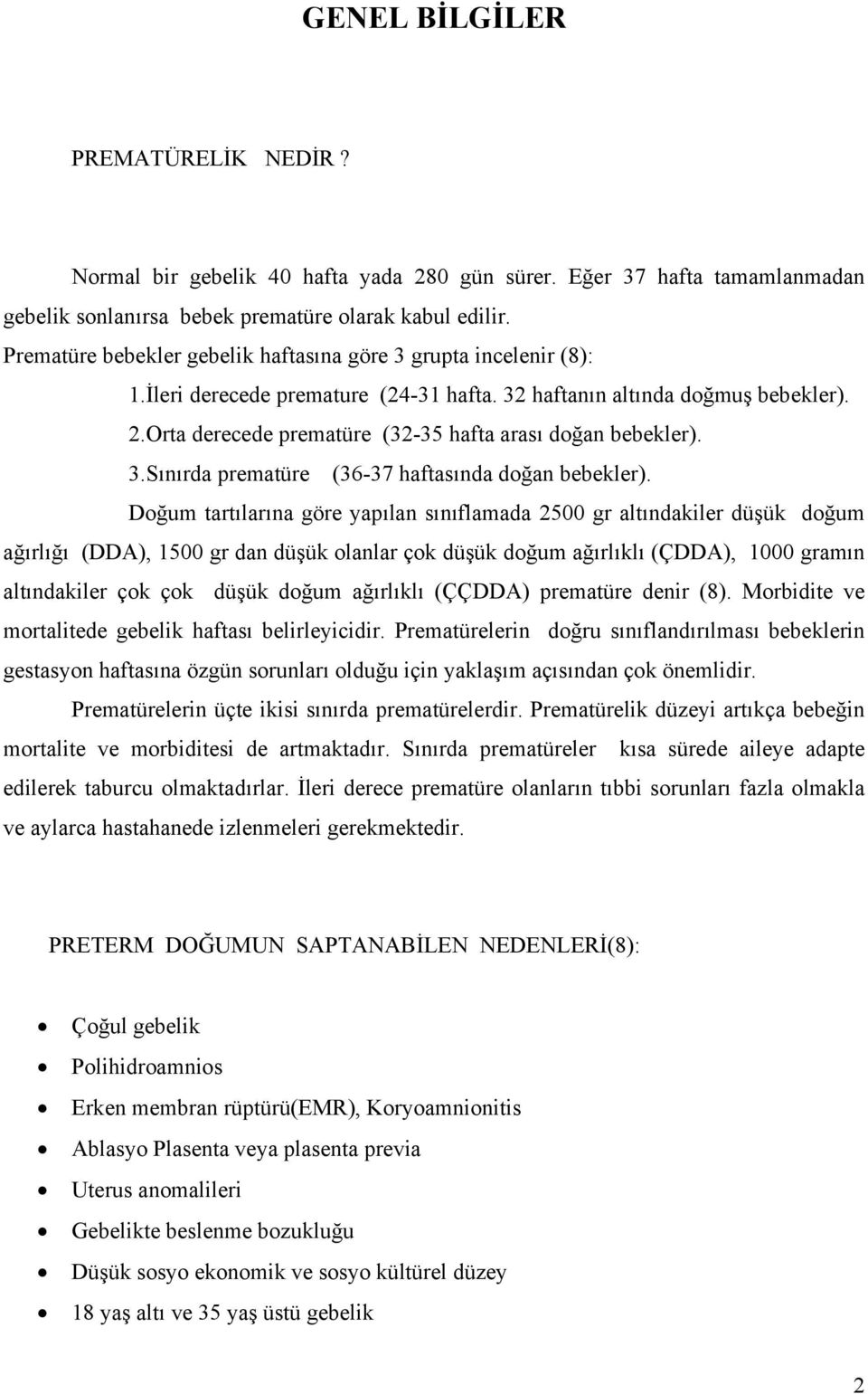 Orta derecede prematüre (32-35 hafta arası doğan bebekler). 3.Sınırda prematüre (36-37 haftasında doğan bebekler).