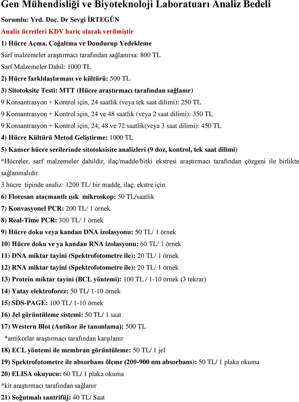 2) Hücre farklılaştırması ve kültürü: 500 TL 3) Sitotoksite Testi: MTT (Hücre araştırmacı tarafından sağlanır) 9 Konsantrasyon + Kontrol için, 24 saatlik (veya tek saat dilimi): 250 TL 9