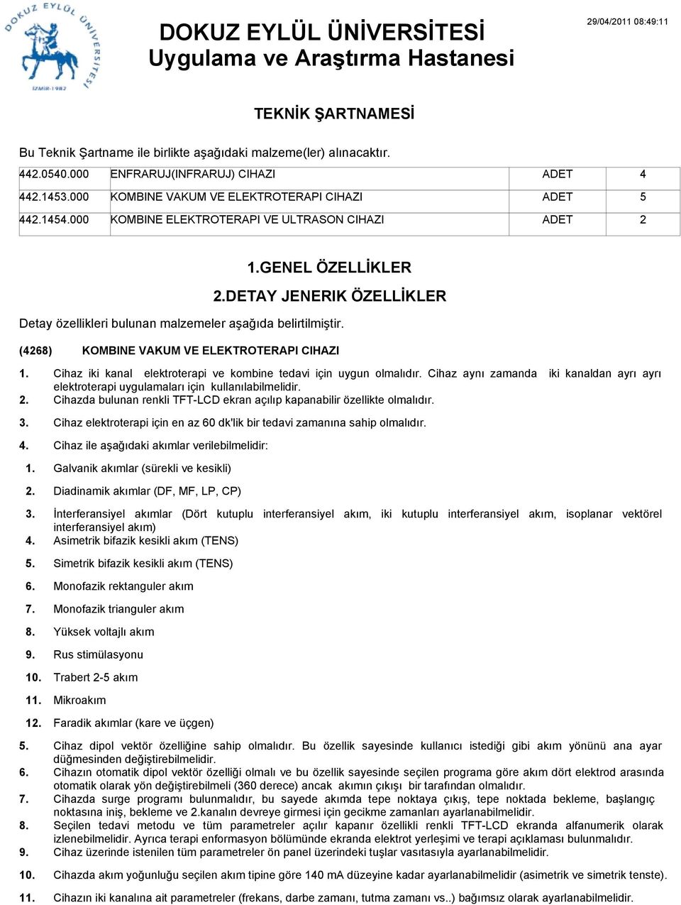 bulunan malzemeler aşağıda belirtilmiştir. (4268) KOMBINE VAKUM VE ELEKTROTERAPI CIHAZI 1 1 1 Cihaz iki kanal elektroterapi ve kombine tedavi için uygun olmalıdır.