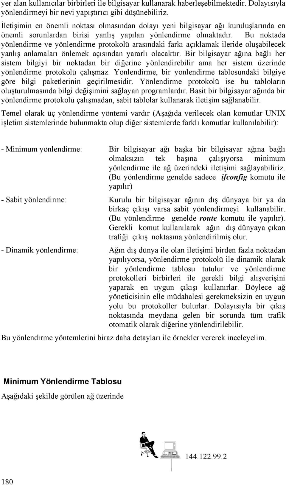 Bu noktada yönlendirme ve yönlendirme protokolü arasındaki farkı açıklamak ileride oluşabilecek yanlış anlamaları önlemek açısından yararlı olacaktır.