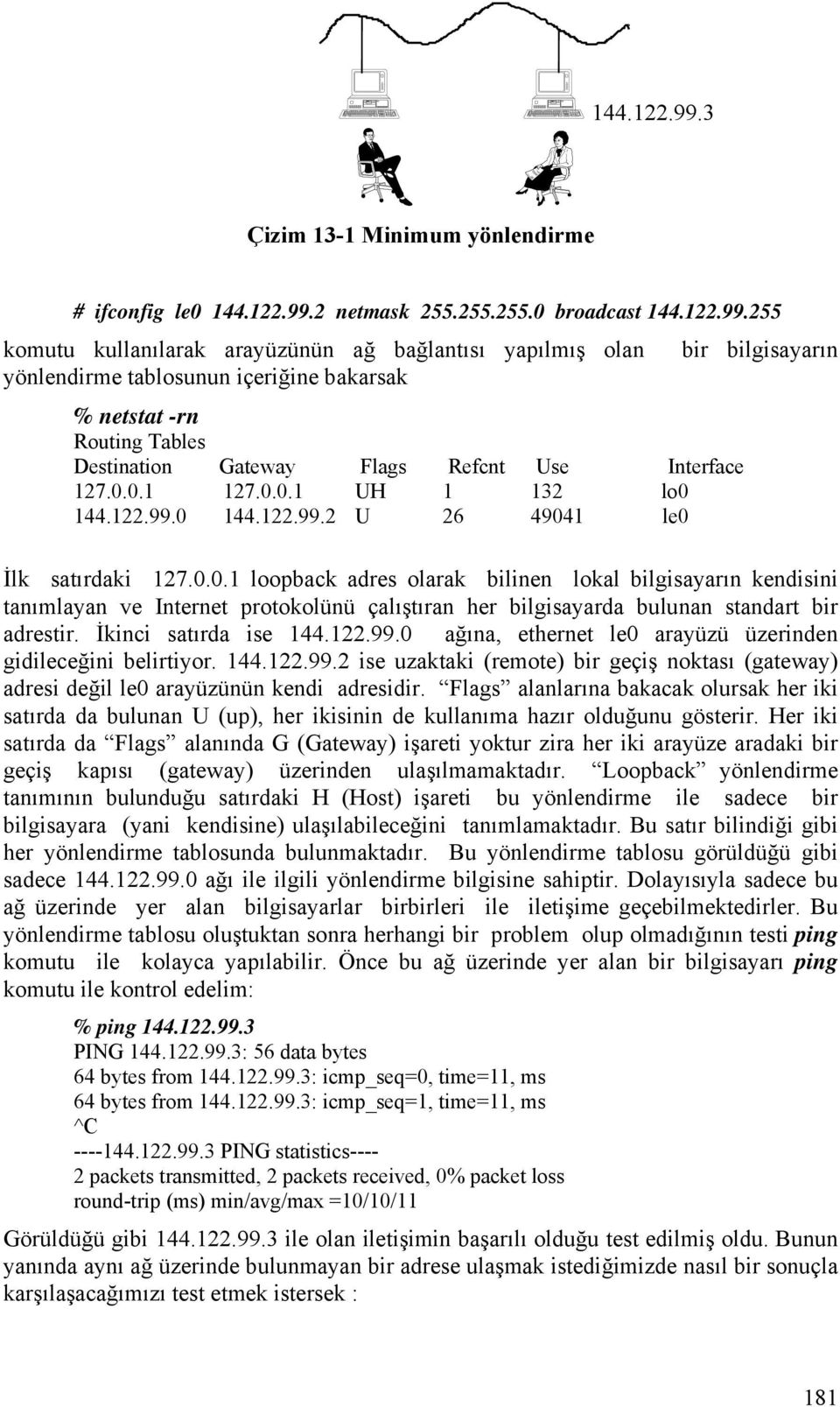 255.255.0 broadcast 255 komutu kullanılarak arayüzünün ağ bağlantısı yapılmış olan bir bilgisayarın yönlendirme tablosunun içeriğine bakarsak % netstat -rn Routing Tables Destination Gateway Flags