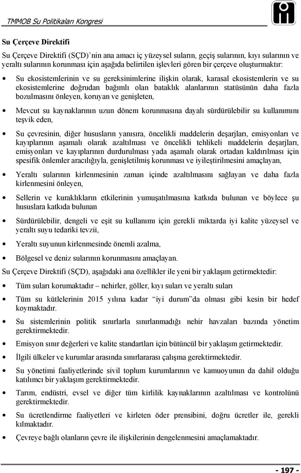 önleyen, koruyan ve genişleten, Mevcut su kaynaklarının uzun dönem korunmasına dayalı sürdürülebilir su kullanımını teşvik eden, Su çevresinin, diğer hususların yanısıra, öncelikli maddelerin