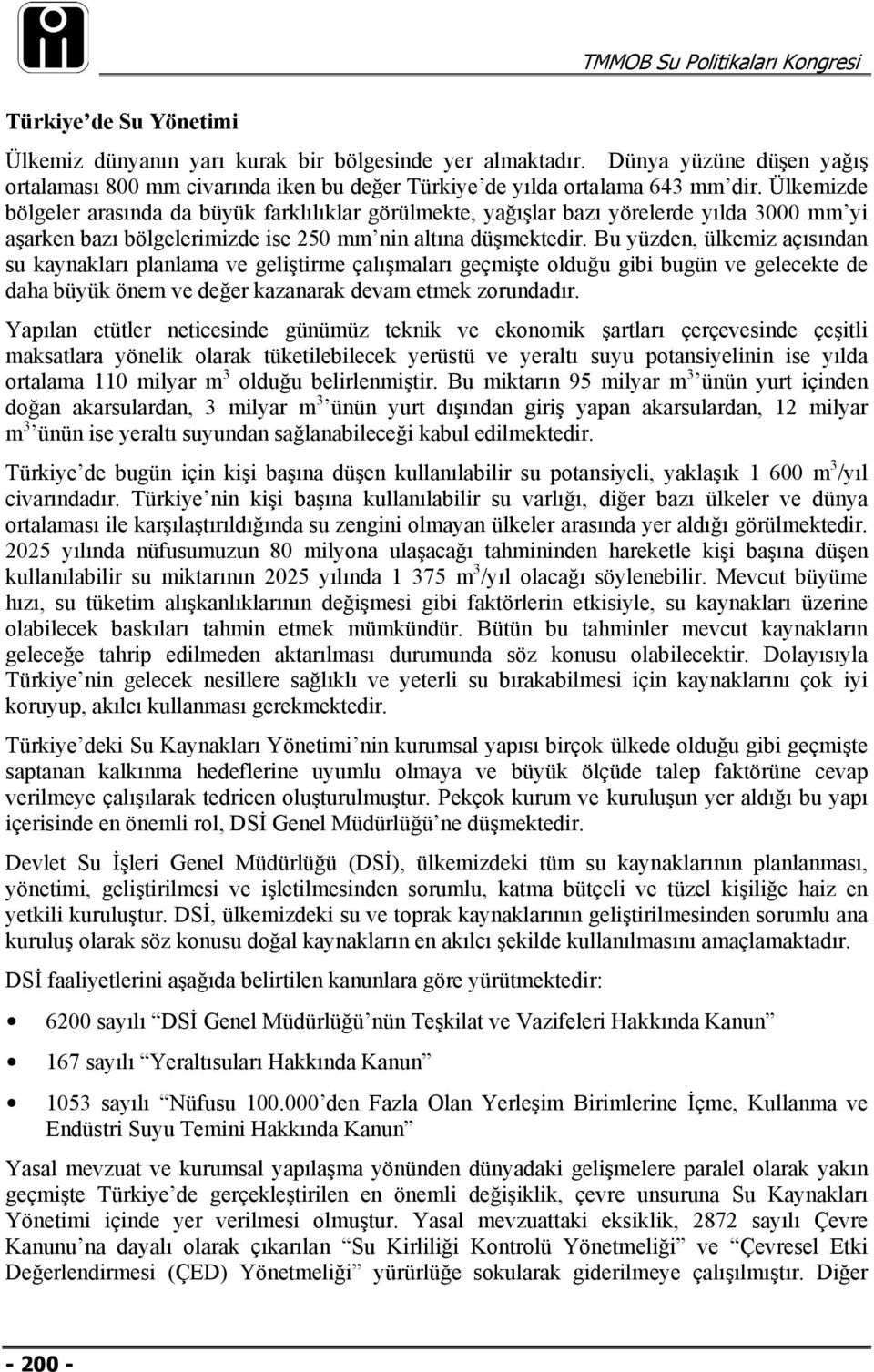 Bu yüzden, ülkemiz açısından su kaynakları planlama ve geliştirme çalışmaları geçmişte olduğu gibi bugün ve gelecekte de daha büyük önem ve değer kazanarak devam etmek zorundadır.