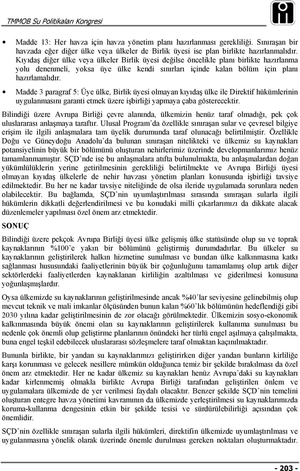 Madde 3 paragraf 5: Üye ülke, Birlik üyesi olmayan kıyıdaş ülke ile Direktif hükümlerinin uygulanmasını garanti etmek üzere işbirliği yapmaya çaba gösterecektir.