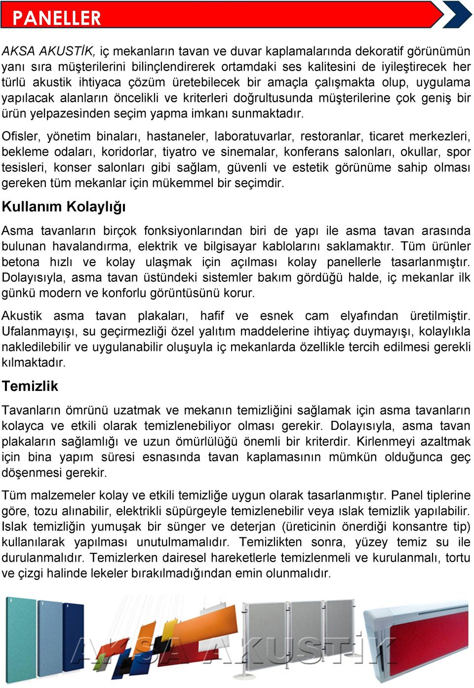 Ofisler, yönetim binaları, hastaneler, laboratuvarlar, restoranlar, ticaret merkezleri, bekleme odaları, koridorlar, tiyatro ve sinemalar, konferans salonları, okullar, spor tesisleri, konser