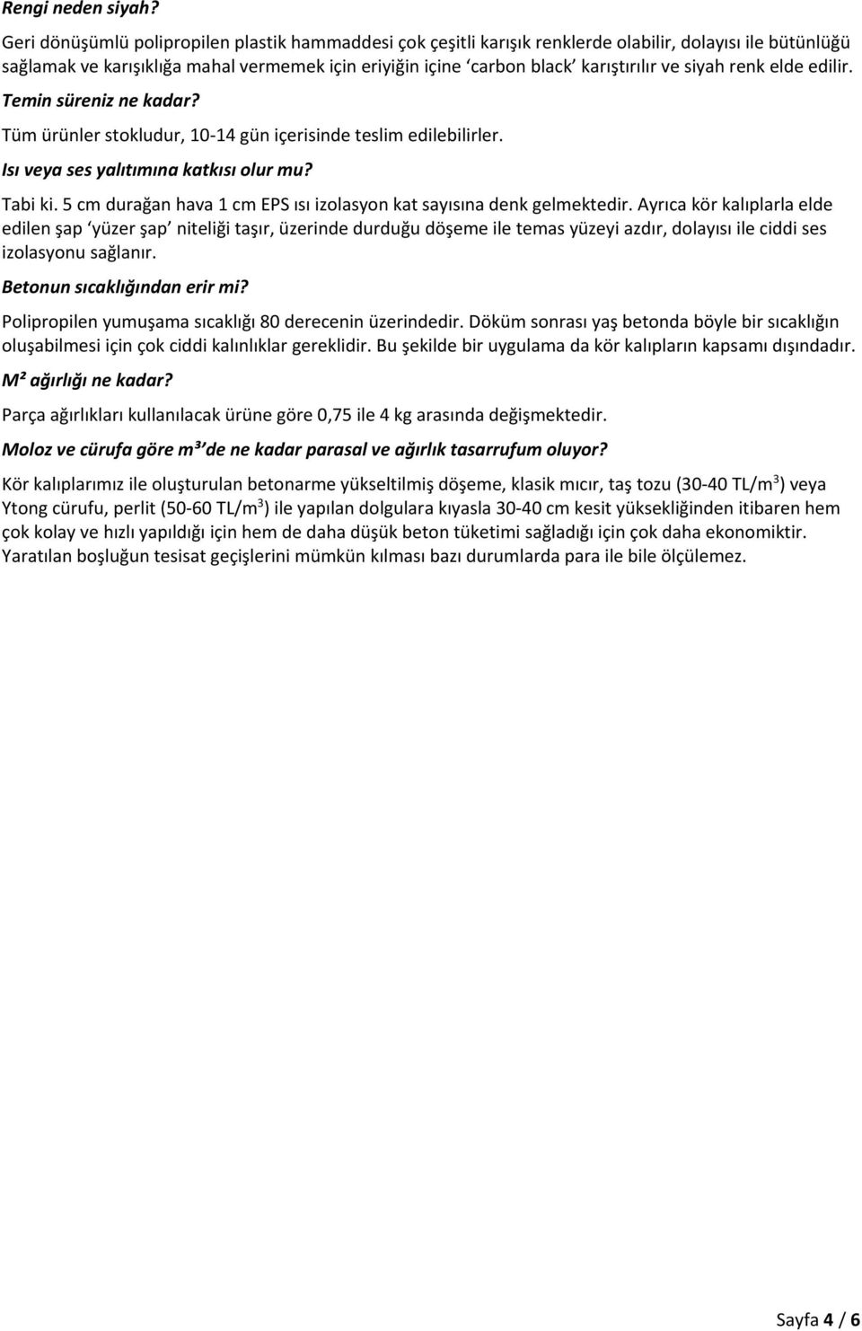 siyah renk elde edilir. Temin süreniz ne kadar? Tüm ürünler stokludur, 10-14 gün içerisinde teslim edilebilirler. Isı veya ses yalıtımına katkısı olur mu? Tabi ki.