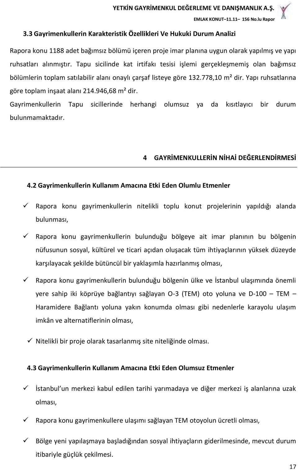 946,68 m² dir. Gayrimenkullerin Tapu sicillerinde herhangi olumsuz ya da kısıtlayıcı bir durum bulunmamaktadır. 4 GAYRİMENKULLERİN NİHAİ DEĞERLENDİRMESİ 4.