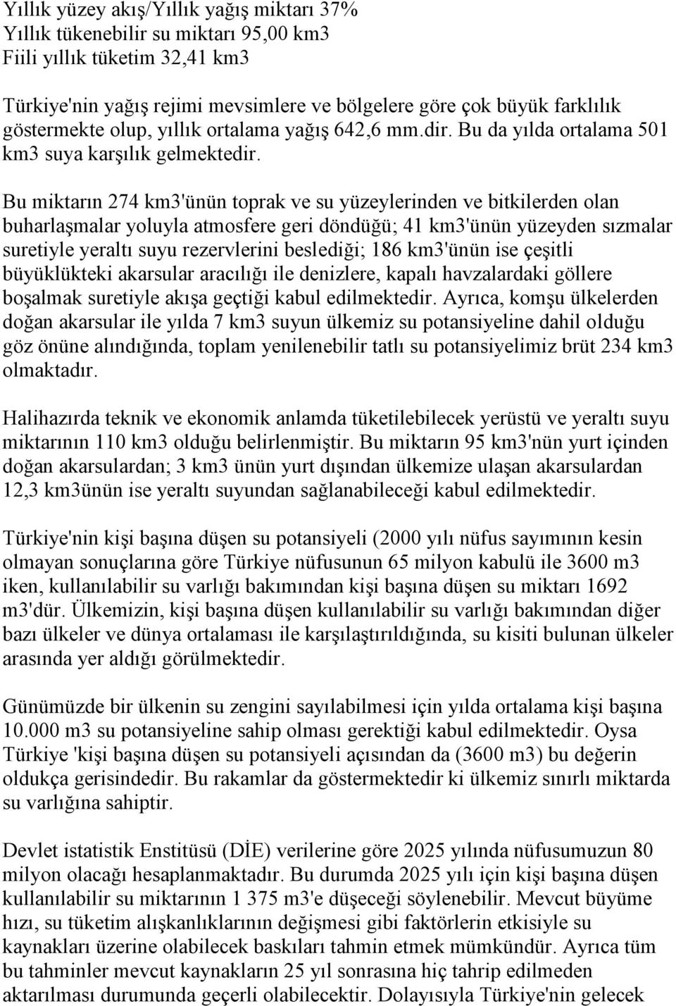 Bu miktarın 274 km3'ünün toprak ve su yüzeylerinden ve bitkilerden olan buharlaşmalar yoluyla atmosfere geri döndüğü; 41 km3'ünün yüzeyden sızmalar suretiyle yeraltı suyu rezervlerini beslediği; 186