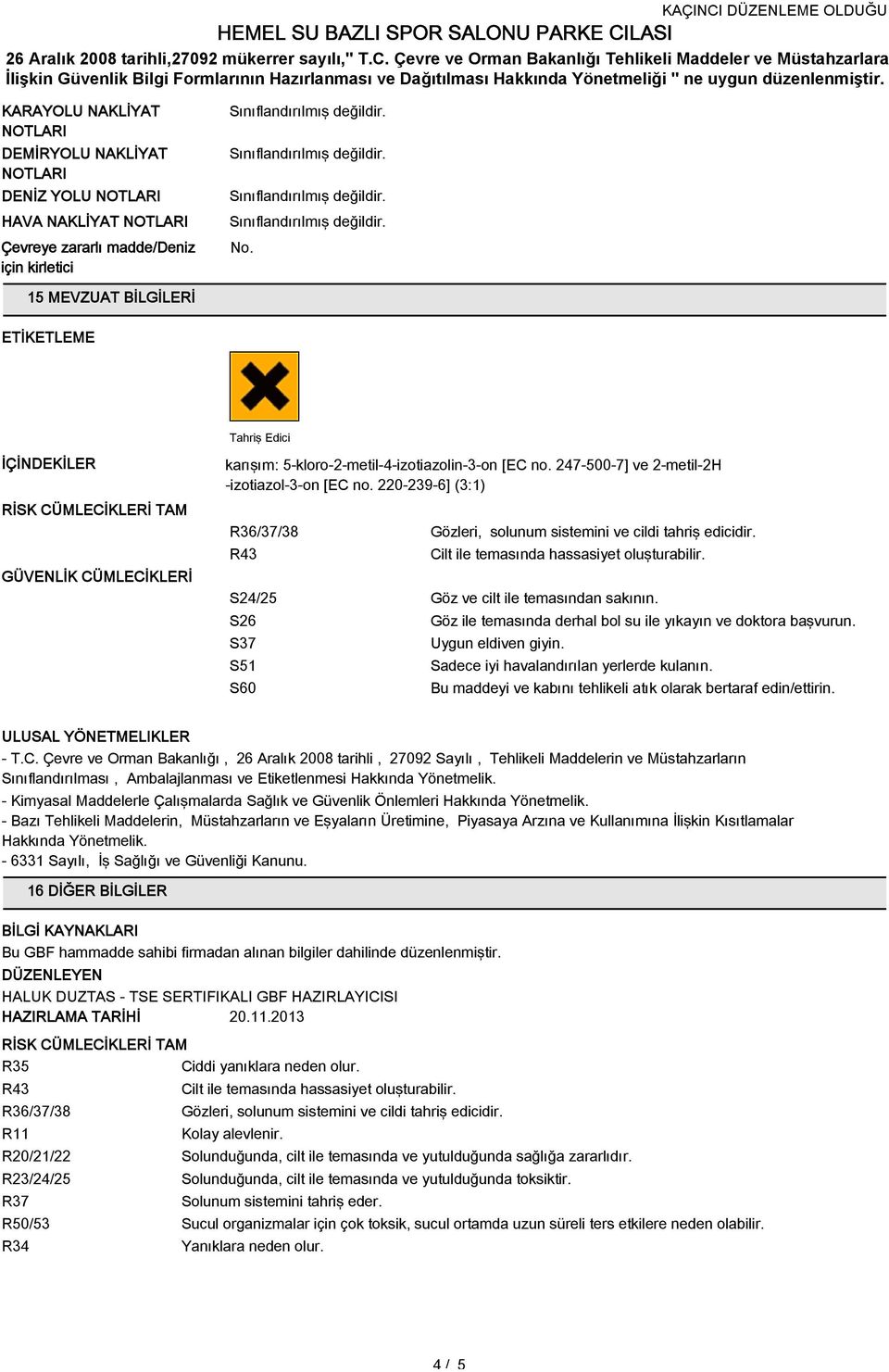 247-500-7] ve 2-metil-2H -izotiazol-3-on [EC no. 220-239-6] (3:1) R36/37/38 R43 S24/25 Göz ve cilt ile temasından sakının.