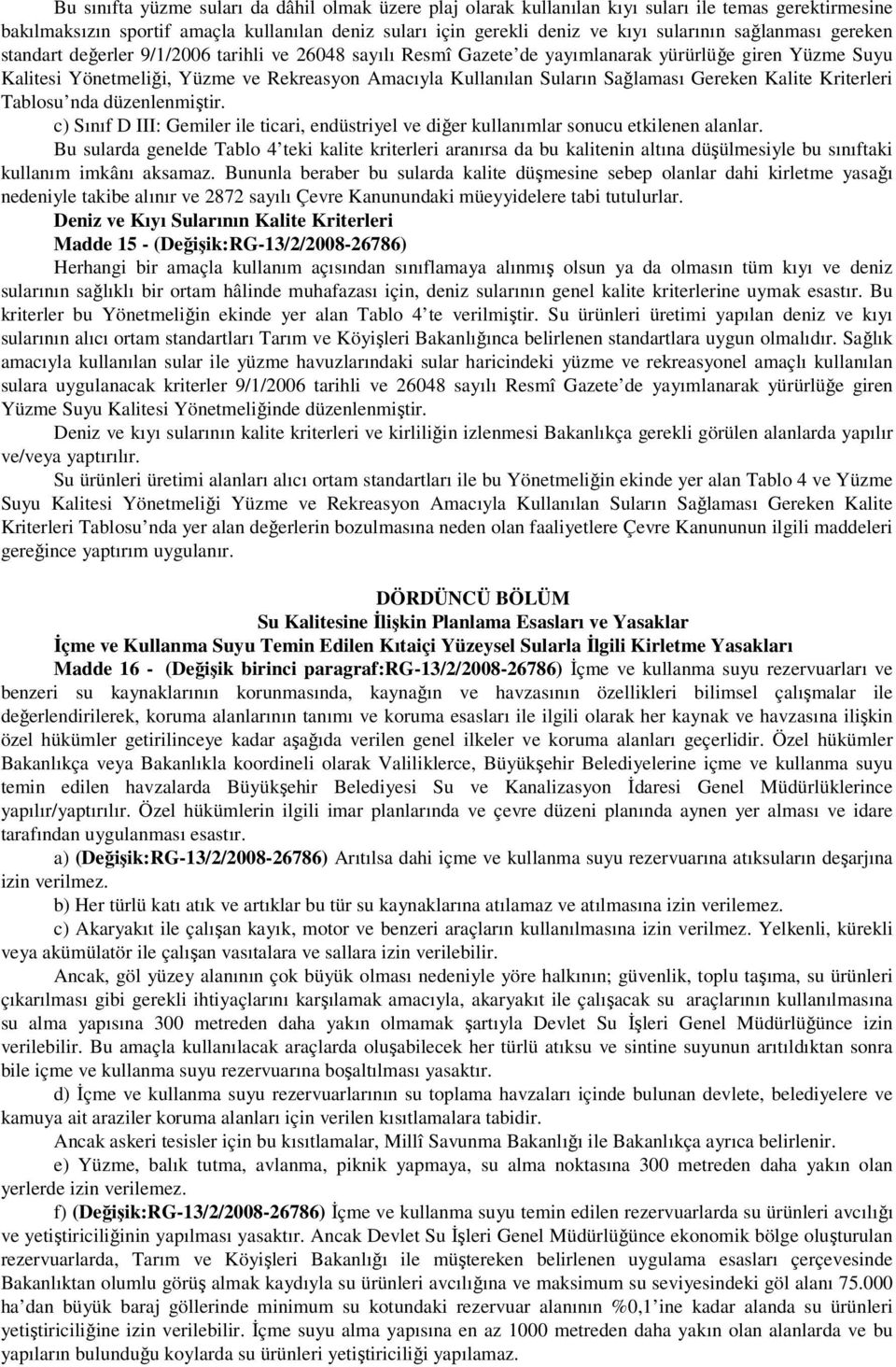 Sağlaması Gereken Kalite Kriterleri Tablosu nda düzenlenmiştir. c) Sınıf D III: Gemiler ile ticari, endüstriyel ve diğer kullanımlar sonucu etkilenen alanlar.