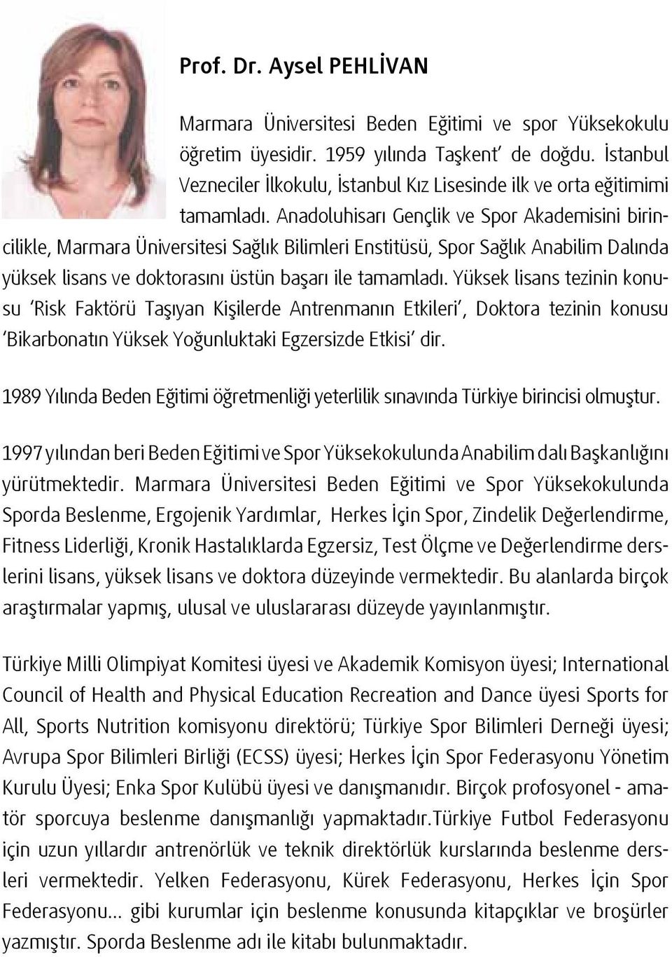 Anadoluhisarı Gençlik ve Spor Akademisini birincilikle, Marmara Üniversitesi Sağlık Bilimleri Enstitüsü, Spor Sağlık Anabilim Dalında yüksek lisans ve doktorasını üstün başarı ile tamamladı.