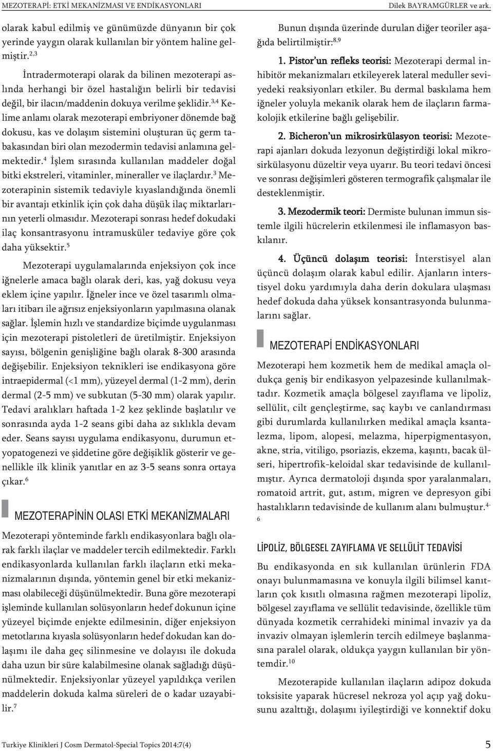 3,4 Kelime anlamı olarak mezoterapi embriyoner dönemde bağ dokusu, kas ve dolaşım sistemini oluşturan üç germ tabakasından biri olan mezodermin tedavisi anlamına gelmektedir.