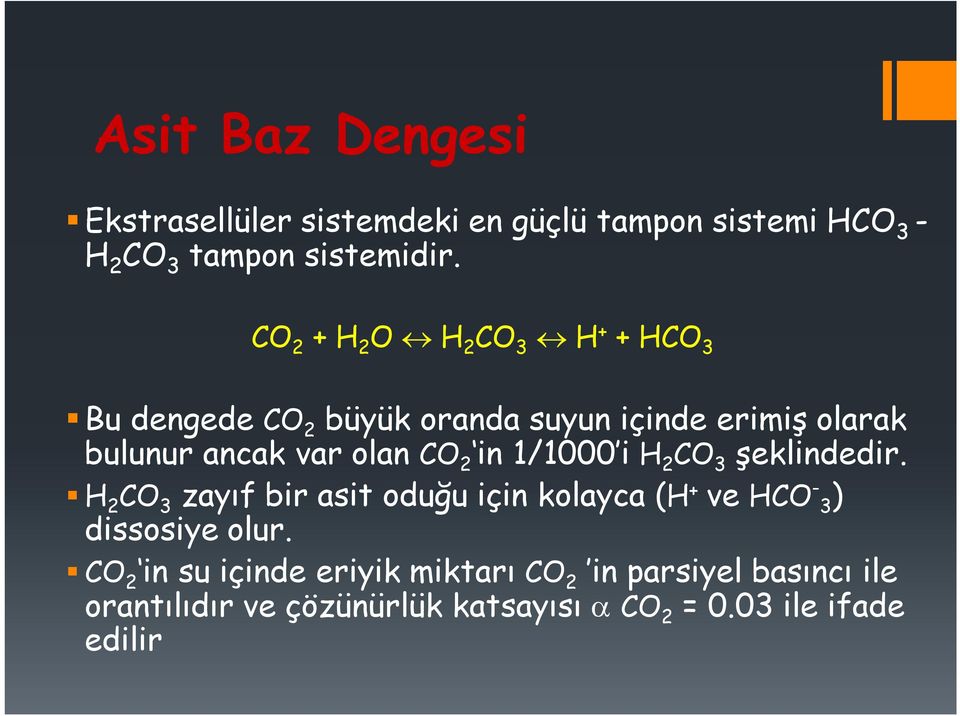 CO 2 in 1/1000 i H 2 CO 3 şeklindedir. H 2 CO 3 zayıf bir asit oduğu için kolayca (H + ve HCO - 3) dissosiye olur.
