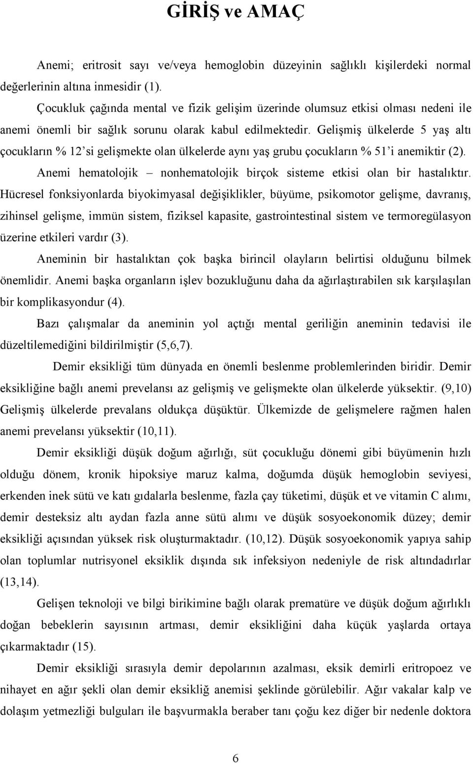 Gelişmiş ülkelerde 5 yaş altı çocukların % 12 si gelişmekte olan ülkelerde aynı yaş grubu çocukların % 51 i anemiktir (2). Anemi hematolojik nonhematolojik birçok sisteme etkisi olan bir hastalıktır.