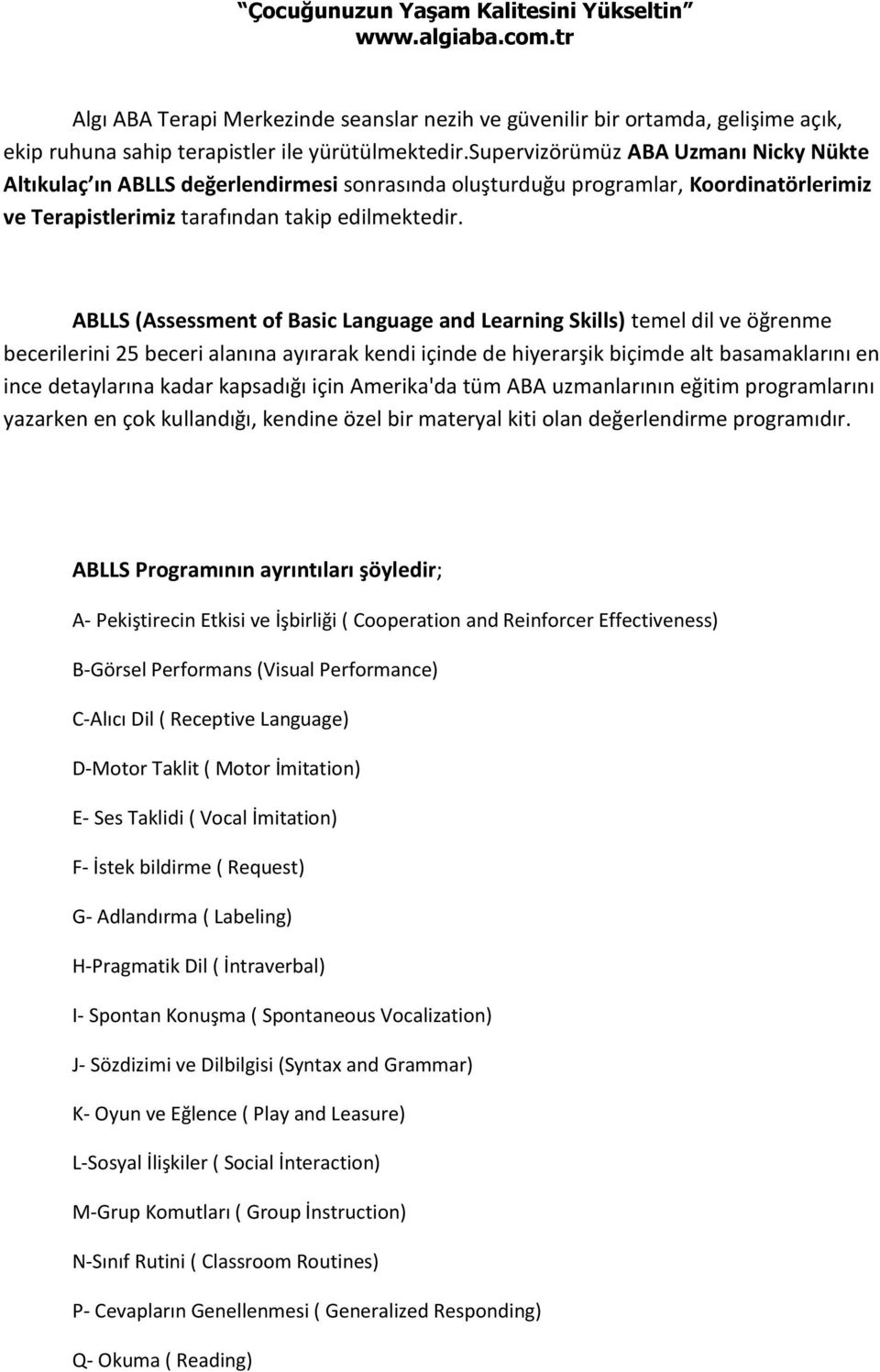 ABLLS (Assessment of Basic Language and Learning Skills) temel dil ve öğrenme becerilerini 25 beceri alanına ayırarak kendi içinde de hiyerarşik biçimde alt basamaklarını en ince detaylarına kadar
