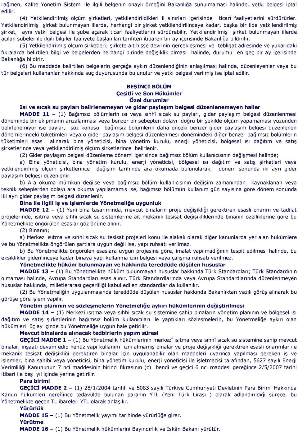 Yetkilendirilmiş şirket bulunmayan illerde, herhangi bir şirket yetkilendirilinceye kadar, başka bir ilde yetkilendirilmiş şirket, aynı yetki belgesi ile şube açarak ticari faaliyetlerini