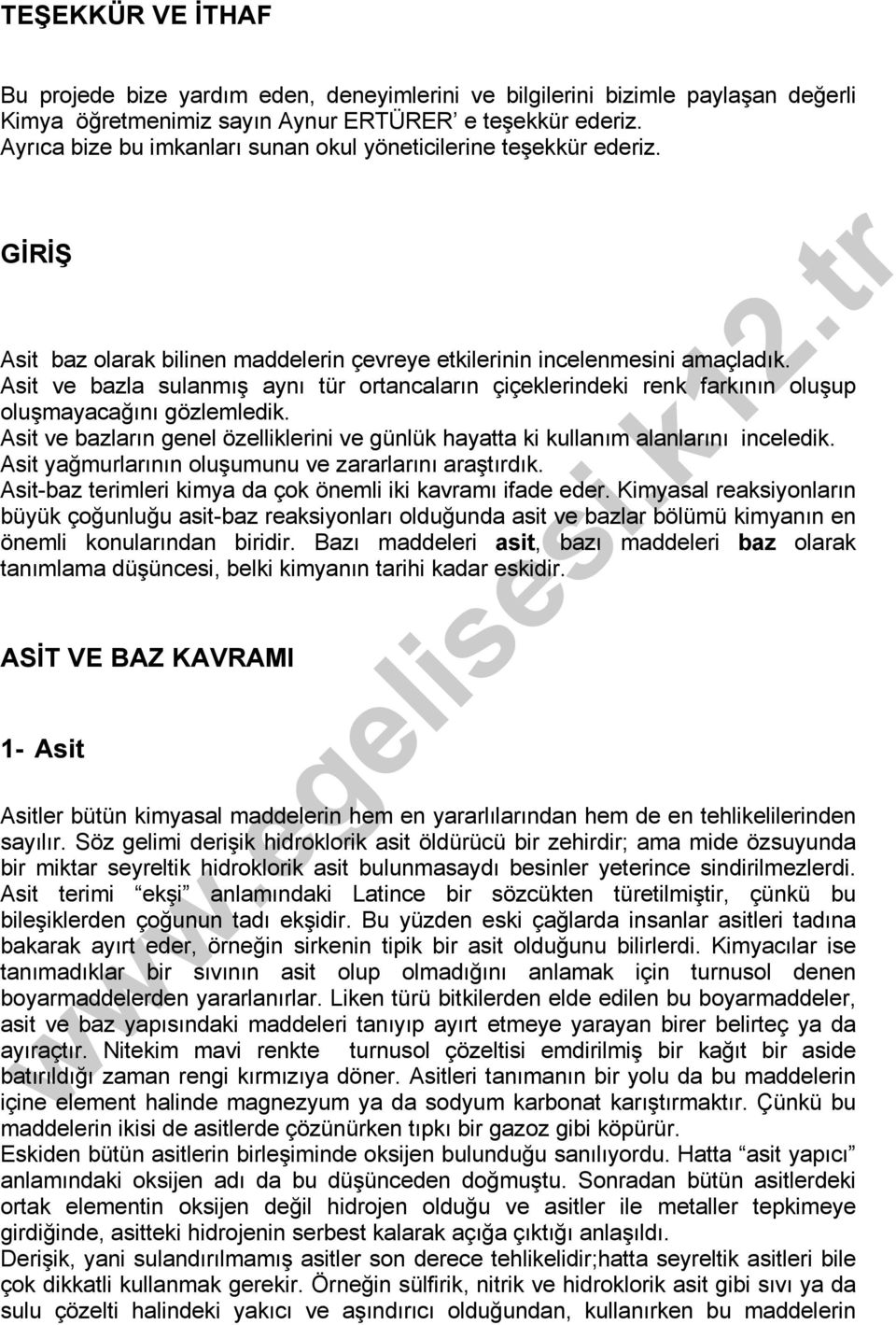 Asit ve bazla sulanmış aynı tür ortancaların çiçeklerindeki renk farkının oluşup oluşmayacağını gözlemledik. Asit ve bazların genel özelliklerini ve günlük hayatta ki kullanım alanlarını inceledik.