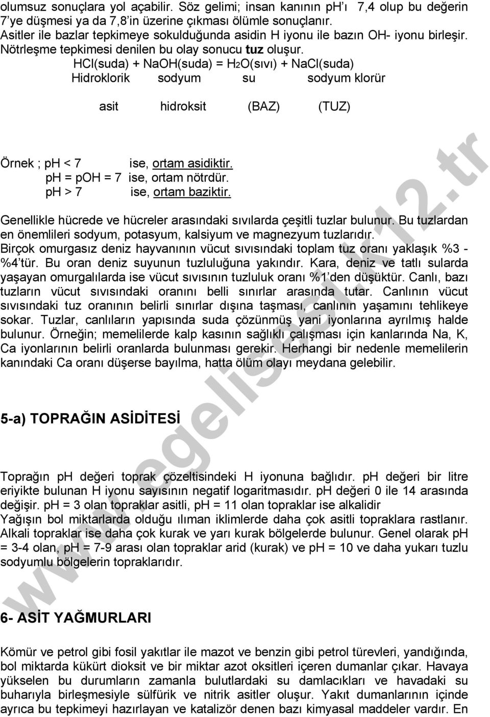 HCl(suda) + NaOH(suda) = H2O(sıvı) + NaCl(suda) Hidroklorik sodyum su sodyum klorür asit hidroksit (BAZ) (TUZ) Örnek ; ph < 7 ise, ortam asidiktir. ph = poh = 7 ise, ortam nötrdür.