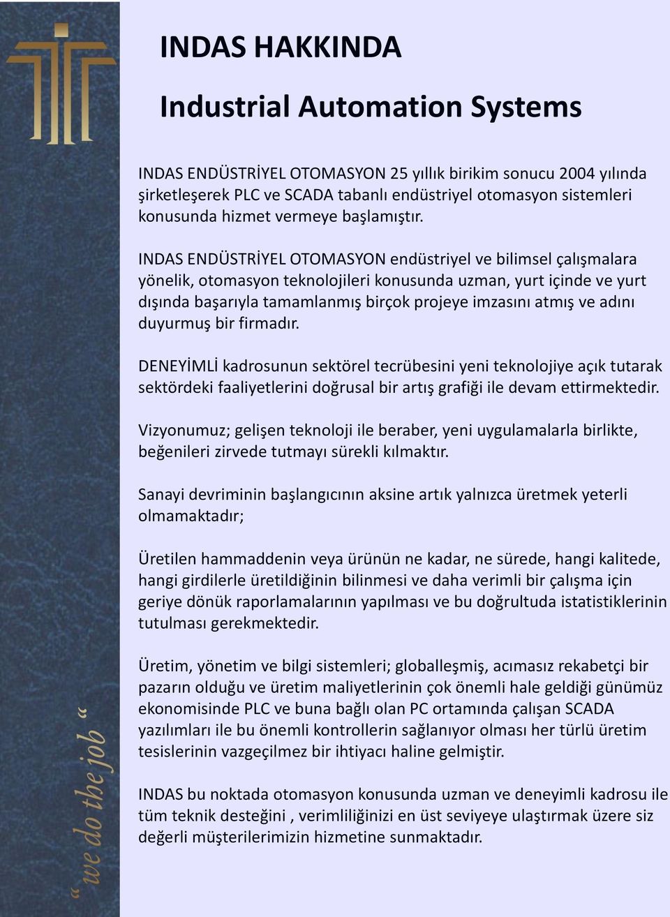 INDAS ENDÜSTRİYEL OTOMASYON endüstriyel ve bilimsel çalışmalara yönelik, otomasyon teknolojileri konusunda uzman, yurt içinde ve yurt dışında başarıyla tamamlanmış birçok projeye imzasını atmış ve